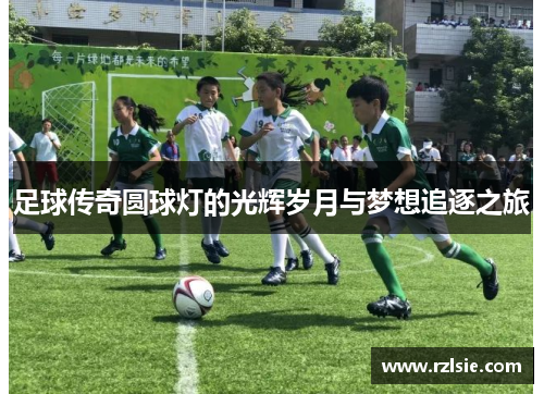 足球传奇圆球灯的光辉岁月与梦想追逐之旅