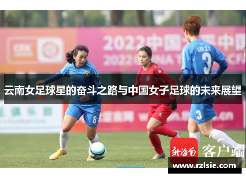云南女足球星的奋斗之路与中国女子足球的未来展望